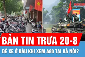 Bản tin trưa 20-8: Các điểm giữ xe xem diễu binh, diễu hành tại Hà Nội | 9 con cá nhà táng "nô đùa" quanh tàu cá
