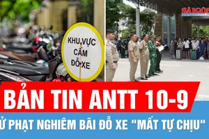 Bản tin ANTT 10-9: Xử phạt nghiêm bãi xe "mất tự chịu"; Tiếp nhận 79 công dân Việt do Campuchia trao trả