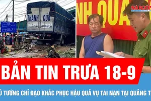 Bản tin trưa 18-9: Thủ tướng chỉ đạo khắc phục hậu quả vụ tai nạn đặc biệt nghiêm trọng ở Quảng Trị