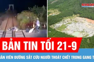 Bản tin tối 21-9: Thót tim, vừa kịp kéo người đàn ông thoát chết trước mũi tàu trong 4 giây