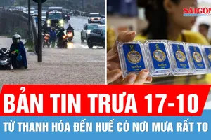 Bản tin trưa 17-10: Từ Thanh Hóa đến Huế mưa rất to; Giá vàng nhẫn 9999 lên 156,6 triệu đồng/lượng