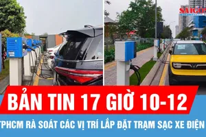 Bản tin 17 giờ 10-12: Giám đốc Sở Xây dựng TPHCM: Rà soát các vị trí lắp đặt trạm sạc cho xe điện