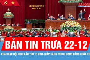 Bản tin trưa 22-12: Khai mạc Hội nghị lần thứ 15 Ban Chấp hành Trung ương Đảng khóa XIII