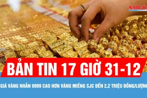 Bản tin 17 giờ 30-12: Giá vàng nhẫn 9999 cao hơn vàng miếng SJC đến 2,2 triệu đồng/lượng