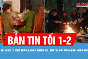 Bản tin tối 1-2: Hai người tử vong sau bữa nhậu; Không khí lạnh yếu hơn trung bình nhiều năm
