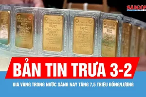Bản tin trưa 3-2: Giá vàng trong nước sáng nay tăng 7,5 triệu đồng/lượng
