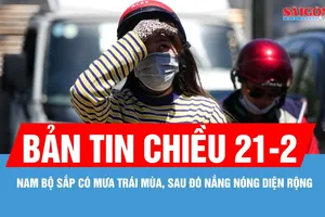 Bản tin chiều 21-2: Nam bộ sắp có mưa trái mùa, sau đó nắng nóng diện rộng