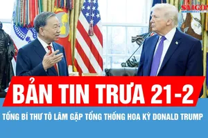 Bản tin trưa 21-2: Tổng Bí thư Tô Lâm gặp Tổng thống Hoa Kỳ Donald Trump
