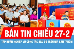 Bản tin chiều 27-2: Tập huấn nghiệp vụ công tác bầu cử trên địa bàn TPHCM