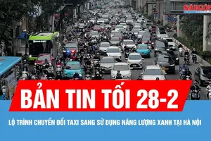 Bản tin tối 28-2: Lộ trình chuyển đổi taxi sang sử dụng năng lượng xanh tại Hà Nội