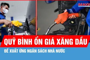 Đề xuất ứng ngân sách nhà nước cho Quỹ bình ổn giá xăng dầu