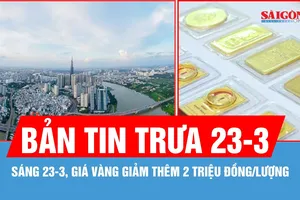 Bản tin trưa 23-3: Sáng 23-3, giá vàng giảm thêm 2 triệu đồng/lượng
