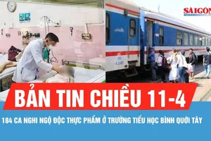 Bản tin chiều ngày 11-4: Ghi nhận 184 ca nghi ngộ độc thực phẩm ở Trường Tiểu học Bình Quới Tây