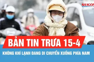 Bản tin trưa 15-4: Không khí lạnh đang di chuyển xuống phía Nam