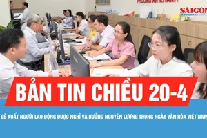 Bản tin chiều 20-4: Đề xuất người lao động nghỉ và hưởng nguyên lương Ngày Văn hóa Việt Nam 24-11