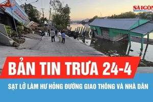 Bản tin trưa 24-4: Sạt lở làm hư hỏng đường giao thông và nhà dân ở Cà Mau