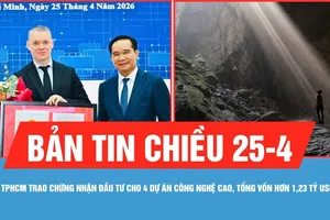 Bản tin chiều 25-4: TPHCM trao chứng nhận đầu tư cho 4 dự án công nghệ cao, tổng vốn hơn 1,23 tỷ USD