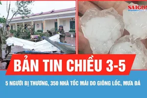 Bản tin chiều 3-5: 5 người bị thương, 350 nhà tốc mái do dông lốc, mưa đá
