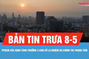 Bản tin trưa 8-5: TPHCM xác định tăng trưởng 2 con số là nhiệm vụ chính trị trọng tâm