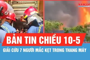 Bản tin chiều 10-5: Giải cứu 7 người mắc kẹt trong thang máy ở TPHCM