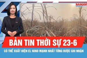 Bản tin thời sự 23-6: Có thể xuất hiện El Nino mạnh nhất từng được ghi nhận