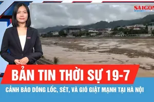 Bản tin thời sự ngày 19-7: Cảnh báo dông lốc, sét và gió giật mạnh tại Hà Nội