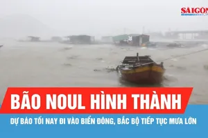 Bão NOUL hình thành, dự báo tối nay đi vào Biển Đông, Bắc bộ tiếp tục mưa lớn