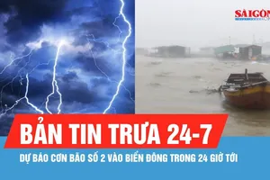 Bản tin trưa 24-7: Dự báo cơn bão số 2 vào Biển Đông trong 24 giờ tới