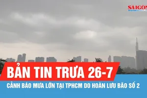 Bản tin trưa 26-7: Cảnh báo mưa lớn tại TPHCM do hoàn lưu bão số 2 