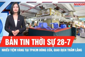 Bản tin thời sự 28-7: Nhiều tiệm vàng tại TPHCM đóng cửa, giao dịch trầm lắng