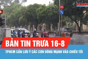 Bản tin trưa 16-8: Dự báo TPHCM có mưa dông mạnh vào chiều tối
