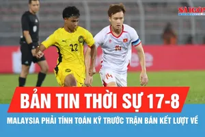 Bản tin thời sự ngày 17-8: HLV Malaysia thừa nhận thi đấu tại Hà Nội là không dễ