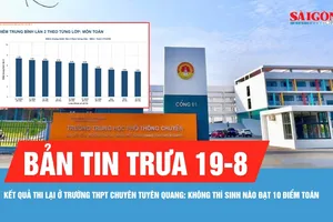 Bản tin trưa 19-8: Không thí sinh nào đạt 10 điểm Toán khi thi lại ở Trường THPT chuyên Tuyên Quang