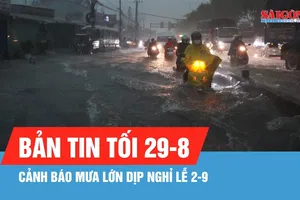 Bản tin tối 29-8: Cảnh báo mưa lớn dịp lễ 2-9