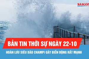Bản tin thời sự ngày 22-10: Không vào Biển Đông, siêu bão Champi vẫn gây sóng lớn và gió mạnh