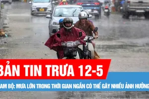 Bản tin trưa 12-5: Nam bộ: Mưa lớn trong thời gian ngắn có thể gây nhiều ảnh hưởng
