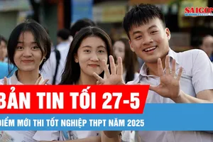 Bản tin tối 27-5: Thi tốt nghiệp THPT năm 2025 có gì mới?