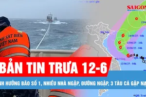 Bản tin trưa 12-6: Ảnh hưởng bão số 1, nhiều nhà ngập, đường ngập, 3 tàu cá gặp nạn