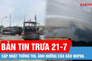 Bản tin trưa 21-7: Cập nhật thông tin, ảnh hưởng của bão Wipha