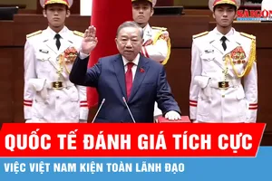 Quốc tế đánh giá tích cực việc Việt Nam kiện toàn lãnh đạo