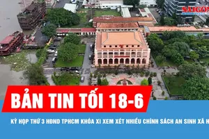 Bản tin tối 18-6: Kỳ họp thứ 3 HĐND TPHCM khóa XI xem xét nhiều chính sách an sinh xã hội