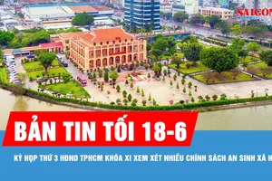 Bản tin tối 18-6: Kỳ họp thứ 3 HĐND TPHCM khóa XI xem xét nhiều chính sách an sinh xã hội