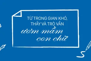 Từ trong gian khó, thầy và trò vẫn ươm mầm con chữ