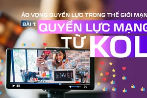 Ảo vọng quyền lực trong thế giới mạng - Bài 1: Quyền lực mạng từ KOL