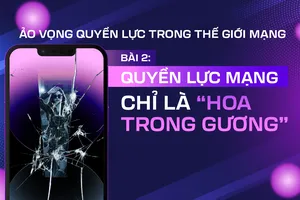 Ảo vọng quyền lực trong thế giới mạng - Bài 2: Quyền lực mạng chỉ là “hoa trong gương”