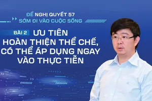 Để Nghị quyết 57 sớm đi vào cuộc sống - Bài 2: Ưu tiên hoàn thiện thể chế, có thể áp dụng ngay vào thực tiễn