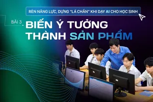 Rèn năng lực, dựng “lá chắn” khi dạy AI cho học sinh - Bài 3: Từ ý tưởng đến sản phẩm