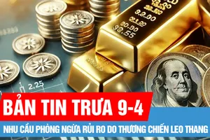 Bản tin trưa 9-4: Giá vàng tăng do nhu cầu phòng ngừa rủi ro