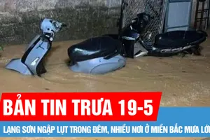 Bản tin trưa 19-5: Nam bộ ngày nắng, có nơi nắng nóng; Lạng Sơn ngập lụt trong đêm, nhiều nơi ở miền Bắc mưa lớn