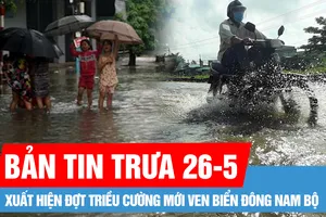 Bản tin trưa 26-5: Nam bộ và Trung bộ mưa lớn; Xuất hiện đợt triều cường mới ven biển Đông Nam bộ